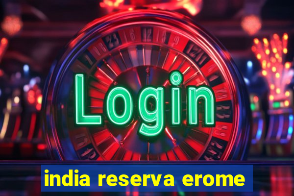 india reserva erome